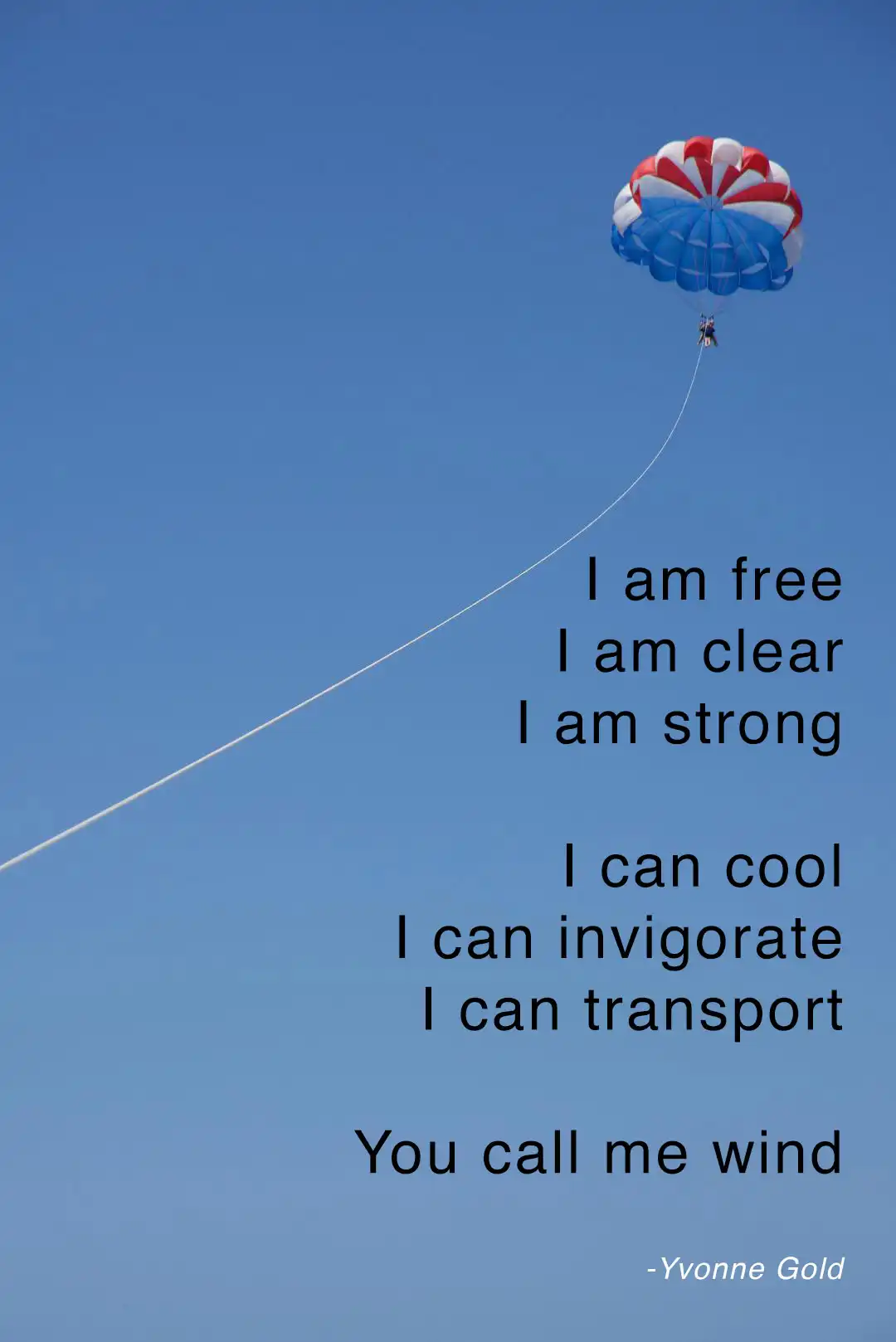 A person parasailing in clear blue skies inscribed with the following poem by Yvonne Gold: "I am free, I am clear, I am strong, I can cool, I can invigorate, I can transport, You call me wind"